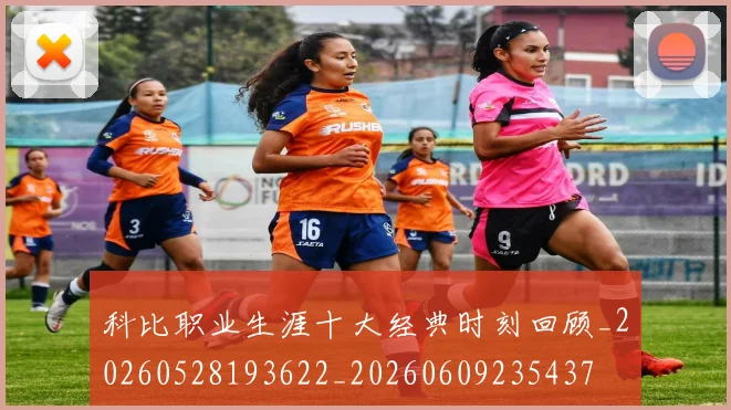 科比职业生涯十大经典时刻回顾_20260528193622_20260609235437